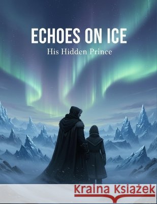 Echoes On Ice: His Hidden Prince Kanemoto, Kohei 9798192075111 Independently Published