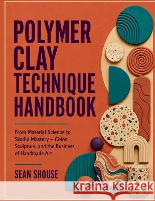 Polymer Clay Technique Handbook Shouse, Sean 9798192103241 Independently Published