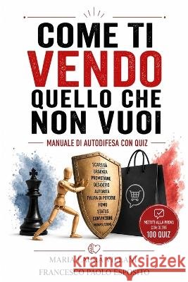 Come ti vendo quello che non vuoi: Manuale di autodifesa con quiz Esposito, Francesco Paolo, Villani, Maria Laura 9798192114322