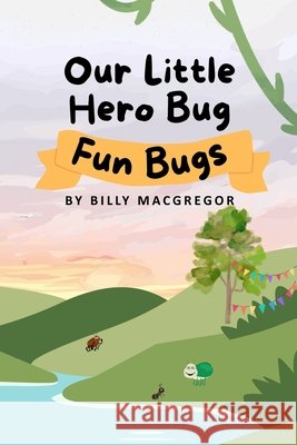 Our Little Hero Bug- Fun Bugs MacGregor, Billy 9798192138014