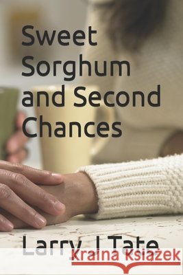 Sweet Sorghum and Second Chances Tate, Larry J. 9798192152119