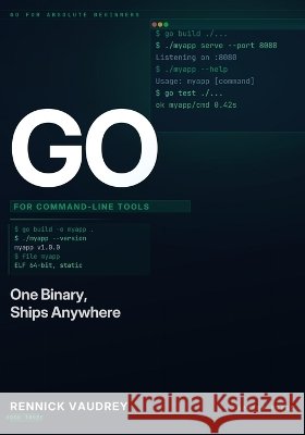 GO For Command-Line Tools: One Binary, Ships Anywhere Rennick Vaudrey 9798192163009 Independently Published
