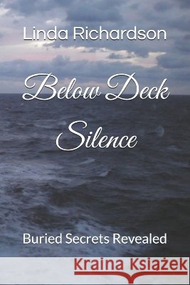 Below Deck Silence: Buried Secrets Revealed Richardson, Linda M. 9798192212950