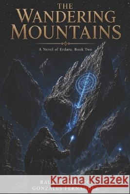 The Wandering Mountains: A Novel of Erdara, Book Two Gonzales Fernandez, Raul Francisco 9798192223741