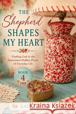 The Shepherd Shapes My Heart Rogers, Gayla 9798192227367 Independently Published