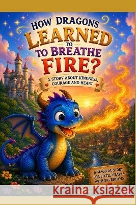 How did dragons learn to breathe fire? Tatiana, Karem 9798192228678