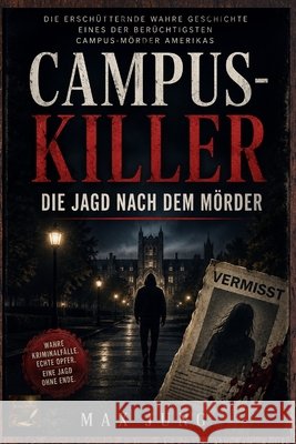 Campus-Killer: Die Jagd nach dem Mörder: Die erschütternde wahre Geschichte eines der berüchtigtsten Campus-Mörder Amerikas Jung Press, Jung, Max 9798192275092 Independently Published