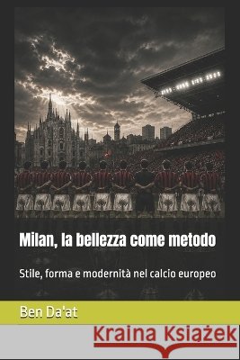 Milan, la bellezza come metodo: Stile, forma e modernità nel calcio europeo Da'at, Ben 9798192333532 Independently Published