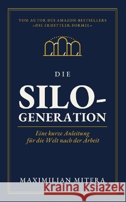 Die Silo-Generation: Eine kurze Anleitung für die Welt nach der Arbeit Rams, Prof Wolfgang, Mitera, Maximilian 9798192376256