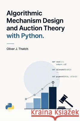 Algorithmic Mechanism Design and Auction Theory with Python Schwartz, Alice, Thatch, Oliver J. 9798192396889