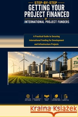 Step-by-Step Getting Your Project Financed/Funded by International Project Funders: A Practical Guide to Securing International Funding for Developmen Adeyemi, Olorundaare Raphael, Addeyemi, Olorundare Raphael 9798192398456
