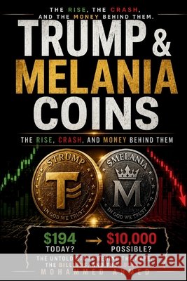 Trump & Melania Coins: The Rise, Crash, and Money Behind Them Ahmed, Mohammed 9798192449677