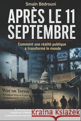 Après le 11 septembre: Comment une réalité publique a transformé le monde Bédrouni, Smaïn 9798192586266