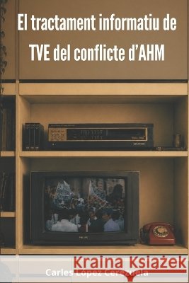 El tractament informatiu del conflicte d'AHM López Moscardó, Carlos, López Cerezuela, Carles 9798192635766