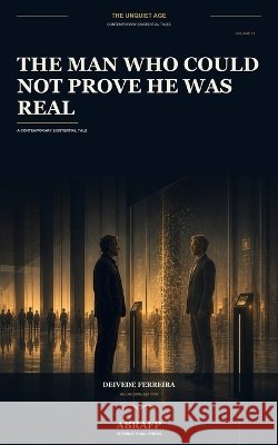 The Man Who Could Not Prove He Was Real: A Contemporary Existential Tale Ferreira, Deivede 9798192683729 Independently Published