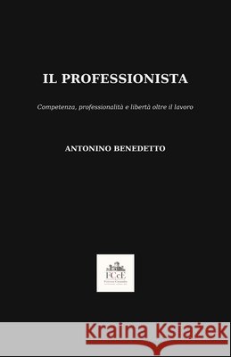 Il Professionista: Competenza, professionalità e libertà oltre il lavoro Benedetto, Antonino 9798192837184
