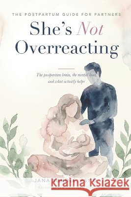 She's Not Overreacting: A Partner's Guide to the Postpartum Brain, the Mental Load, and What Actually Helps Rundle, Jana 9798192837221 Independently Published