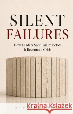Silent Failures: How Great Leaders Spot Failure Early and Fix It Fast Prasad, Siva 9798192844588