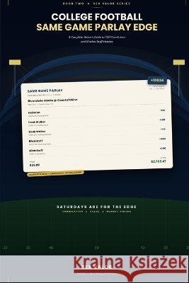 College Football Same Game Parlay Edge: A Complete Bettor's Guide to CFB Correlation and Market Inefficiencies Valor, Rex 9798192857762