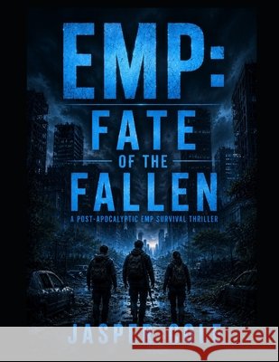 Emp: Fate of the Fallen: A Post-Apocalyptic EMP Survival Thriller Cole, Jasper 9798192867952