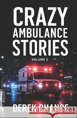 Crazy Ambulance Stories: Volume 5 Chance, Derek 9798192894439 Independently Published