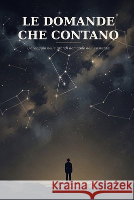 Le Domande che Contano: Un viaggio nelle grandi domande dell'esistenza - dalla mente all'universo - e cosa cambia per come vivi oggi Profeta, Calogero 9798192947920