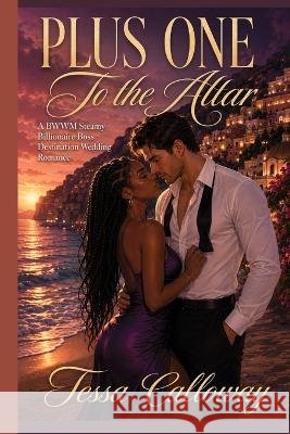 Plus One to the Altar: A BWWM Steamy Billionaire Boss Destination Wedding Calloway, Tessa 9798192948965