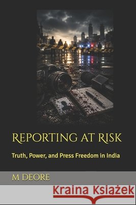 Reporting at Risk: Truth, Power, and Press Freedom in India Deore, M. S. 9798192974803 Independently Published