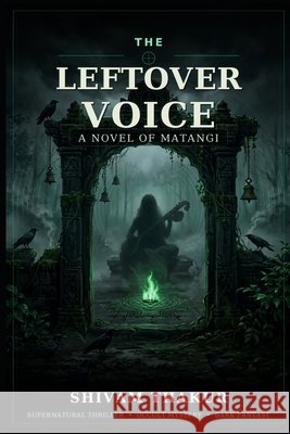 The Leftover Voice: A Novel of Matangi Thakur, Shivam 9798193007333