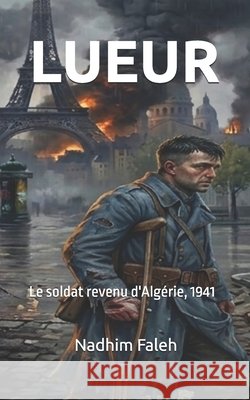 Lueur: Le soldat revenu d'Algérie, 1941 Faleh, Nadhim Mejbil 9798193011491 Independently Published