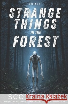 Strange Things in the Forest: Volume 6 Jones, Scott 9798193073598