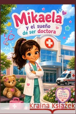 Mikaela y el sueño de ser doctora Tatiana, Karem 9798193106524