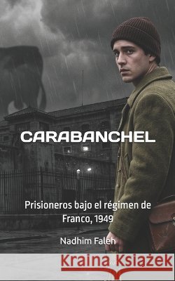 Carabanchel: Prisioneros bajo el régimen de Franco, 1949 Faleh, Nadhim Mejbil 9798193305163 Independently Published