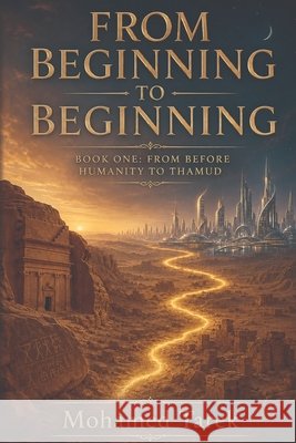 From Beginning to Beginning: From Before Humanity to Thamud Tarek, Mohamed 9798193312567