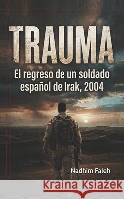 Trauma: El regreso de un soldado español de Irak, 2004 Faleh, Nadhim Mejbil 9798193364498 Independently Published