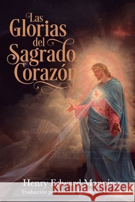 Las glorias del Sagrado Corazón del Castaño, Baltasar Ignacio, Manning, Henry Edward 9798193406754 Independently Published