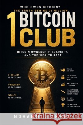 1 Bitcoin Club: Bitcoin Ownership, Scarcity, and the Wealth Race Ahmed, Mohammed 9798193437901