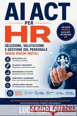 AI Act per HR: Selezione, valutazione e gestione del personale senza rischi inutili Moretti, Luca 9798193446507
