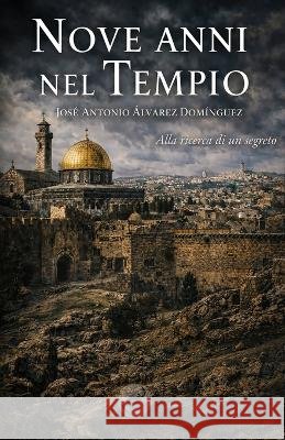 Nove anni nel Tempio: Alla ricerca di un segreto Álvarez Domínguez, José Antonio 9798193472148