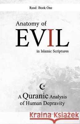 The Anatomy of Evil in Islamic Scriptures: A Quranic Analysis of Human Depravity Amer, Muhammad 9798193520689