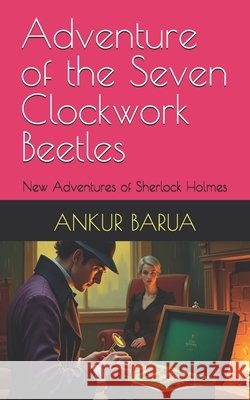 Adventure of the Seven Clockwork Beetles: New Adventures of Sherlock Holmes Barua, Ankur 9798193532514