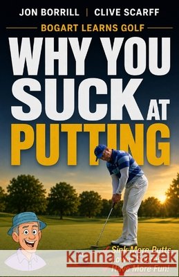 Why You Suck at Putting Borrill, Jon, Scarff, Clive 9798193602798 Independently Published