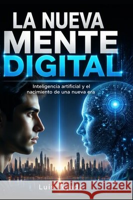 La Nueva Mente Digital: Inteligencia artificial y el nacimiento de una nueva era Tejada, Luis 9798193608837 Independently Published