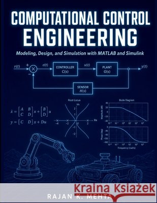 Computational Control Engineering: Modeling, Design, and Simulation with MATLAB and Simulink Mehta, Rajan K. 9798193610878