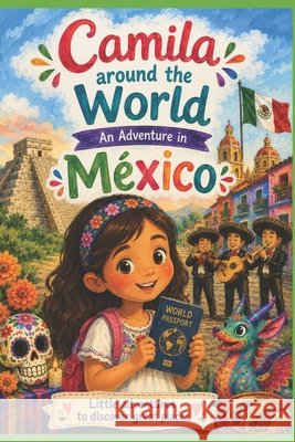 Camila Around the World: Discovering Mexico Tatiana, Karem 9798193611837