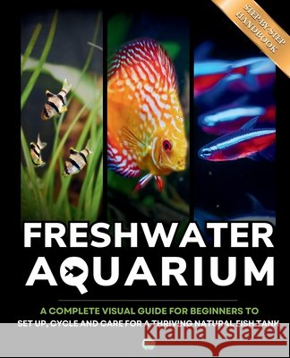 The freshwater aquarium book: A complete visual guide for beginners to set up, cycle and care for a thriving natural tropical fish tank Jones, Kevin, Health, Aqua 9798193650393