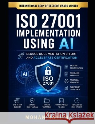 ISO 27001 Implementation Using AI: Reduce Documentation Effort and Accelerate Certification Rayithi, Mohan 9798193666165