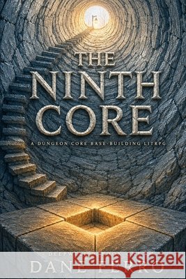 The Ninth Core: A Dungeon Core Base-Building LitRPG (Deepwell, Book One) Ferro, Dane 9798193680222