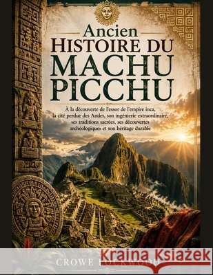 Ancien Histoire du Machu Picchu Lockwood, Crowe 9798193718291