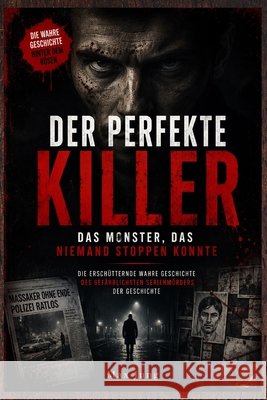 The Perfect Killer: The Monster Who Could Not Be Stopped: The Chilling True Story of History's Most Dangerous Serial Killer Jung Press, Jung, Max 9798193778004 Independently Published
